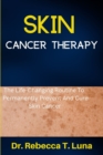 Image for Skin Cancer Therapy : The Life-Changing Routine To Permanently Prevent And Cure Skin Cancer