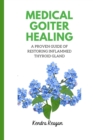 Image for Medical Goiter Healing : A Proven Guide of Restoring Inflammed Thyroid Gland.