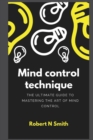 Image for Mind control technique : The Ultimate Guide to Mastering the Art of Mind Control
