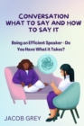 Image for Conversation What to Say and How to Say It : Being an Efficient Speaker - Do You Have What it Takes?