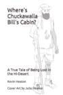 Image for Where&#39;s Chuckawalla Bill&#39;s Cabin? : A True Tale of Being Lost in the Hi-Desert