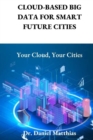 Image for Cloud-Based Big Data for Smart Future Cities : Your Cloud, Your Cities