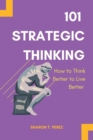 Image for 101 Strategic Thinking : How to Think Better to Live Better