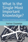 Image for What Is the Single Most Important Knowledge? : Advice for Contemporary Existence