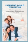 Image for Parenting a Child with Autism : A Modern Approach to Understanding and Raising Your Autistic Child