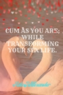 Image for cum as you are : while transfoming your sex life