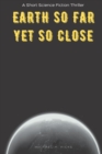 Image for Earth So Far Yet So Close : A Short Science Fiction Thriller