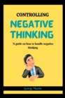 Image for Controlling Negative Thinking : A guide on how to handle negative thinking