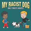 Image for My Racist Dog : Only Trusts Whites