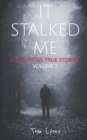 Image for It Stalked Me : Mysterious True Stories, Volume 2