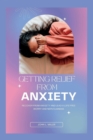 Image for Getting Relief from Anxiety : Recover from Anxiety and Lead a Life Free of Worry and Nervousness