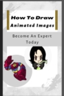 Image for How To Draw Animated Images : 100+ Step-By-Step Full Guide On How To Draw Like An Expert.