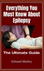 Image for Everything You Must Know About Epilepsy : The Ultimate Guide