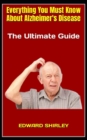 Image for Everything You Must Know About Alzheimer&#39;s Disease : The Ultimate Guide