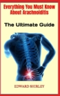 Image for Everything You Must Know About Arachnoiditis : The Ultimate Guide