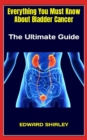 Image for Everything You Must Know About Bladder Cancer : The Ultimate Guide