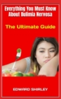 Image for Everything You Must Know About Bulimia Nervosa : The Ultimate Guide