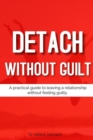 Image for Detach Without Guilt : A practical guide to leaving a relationship without feeling guilty.