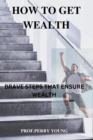 Image for How to Get Wealthy : Brave Steps to Ensure Wealth