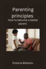 Image for Parenting principles : How to become a better parent