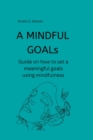 Image for A MINDFUL GOALs : Guide on how to set a meaningful goals using mindfulness