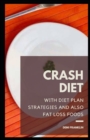 Image for CRASH DIET : WITH DIET PLAN STRATEGIES AND ALSO FAT LOSS FOODS