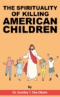 Image for The Spirituality of Killing American Children