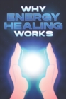 Image for Why Energy Healing Works : Why Alternative Medicine Works #11