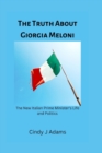 Image for The Truth About Giorgia Meloni : The New Italian Prime Minister&#39;s Life and Politics
