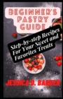 Image for Beginner&#39;s Pastry Guide : Step-by-step Recipes For Your Sweet and Favorites Treats