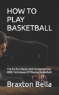 Image for How to Play Basketball : The Perfect Basics And Fundamentals With Techniques Of Playing Basketball