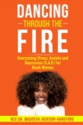 Image for Dancing Through the Fire : Overcoming Stress, Anxiety and Depression (S.A.D) for Black Women