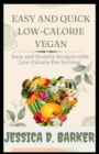 Image for Easy and Quick Low-Calorie Vegan : Easy Healthy Recipes with Low-calorie Per Serving