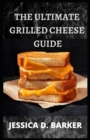 Image for The Ultimate Grilled Cheese Guide : Complete Grilled Cheese Recipes Collection