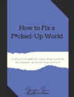 Image for How to Fix a F*cked-Up World