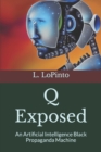 Image for Q Exposed : An Artificial Intelligence Black Propaganda Machine