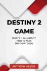 Image for Destiny 2 Game : What&#39;s is all about?. How to Play. The Cheat Code.