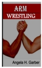 Image for Arm Wrestling : Rules, players, equipment, scoring, techniques and moves