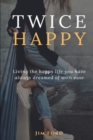 Image for Twice Happy : Living the happy life you have always dreamed of with ease