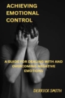 Image for Achieving Emotional Control : A Guide for Dealing with and Overcoming Negative Emotions