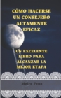 Image for Como Hacerse Un Consejero Altamente Eficaz : Un Excelente Libro Para Alcanzar La Mejor Etapa