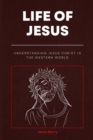 Image for Life Of Jesus : Understanding Jesus Christ In The Western World