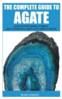 Image for The Complete Guide to Agate : A Definitive Guide to Agate Identification, Types, and Maintenance