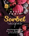 Image for Best Fruit Sorbet Recipes : Easy &amp; Flavorful Homemade Sorbet Cookbook for You and Your Family