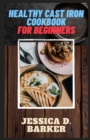 Image for Healthy Cast Iron Cookbook for Beginners : Best Skillet Recipes Book of all.