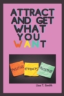 Image for Attract and Get What You Want : Ways To Attract The Things That You Really Want In Your Life