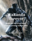 Image for Wakanda forever : Wakanda historical book (Incwadi yembali kaWakanda)