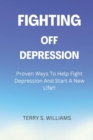 Image for Fighting Off Depression : Proven Ways To Help You Fight Depression And Start A New Life