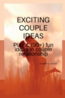 Image for Exciting Couple Ideas : Play &amp; (90+) fun ideas in couple relationship
