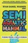 Image for Semi Aquatic Mammal : Poems from a Wild Human